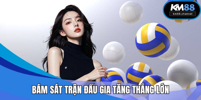 Bám sát trận đấu gia tăng thắng lớn tại cược bóng chuyển