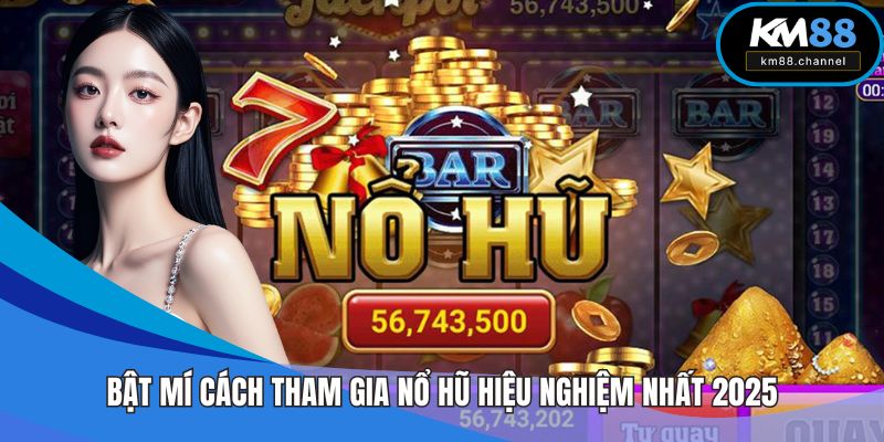 Bật mí cách tham gia nổ hũ hiệu nghiệm nhất 2025