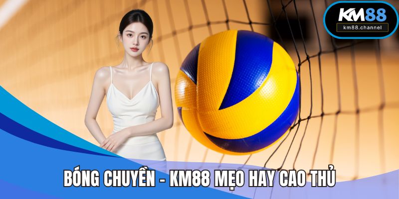 Bóng Chuyền - KM88 Mẹo Hay Cao Thủ Ôm Trọn Thưởng Lớn