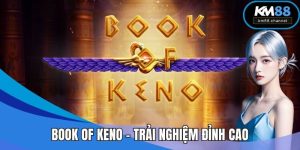 Book of Keno - Trải Nghiệm Tựa Game Đỉnh Cao Tại KM88