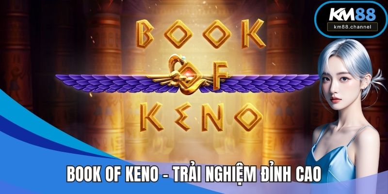 Book of Keno - Trải Nghiệm Tựa Game Đỉnh Cao Tại KM88
