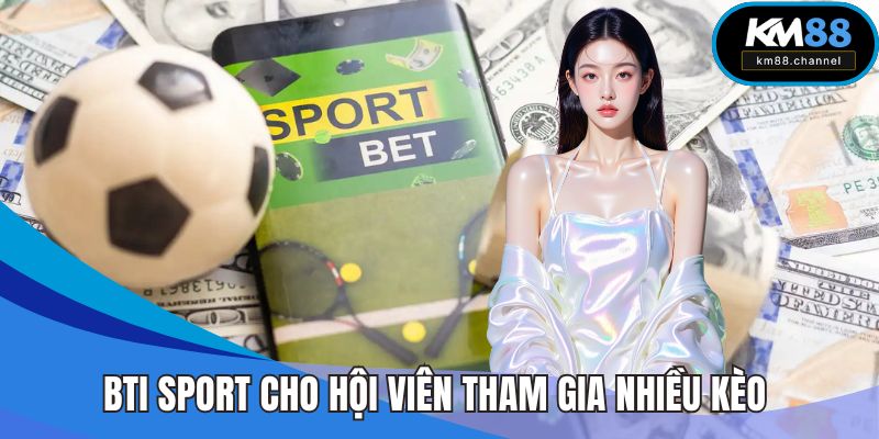 BTi Sport cho phép hội viên tham gia nhiều kèo cùng lúc