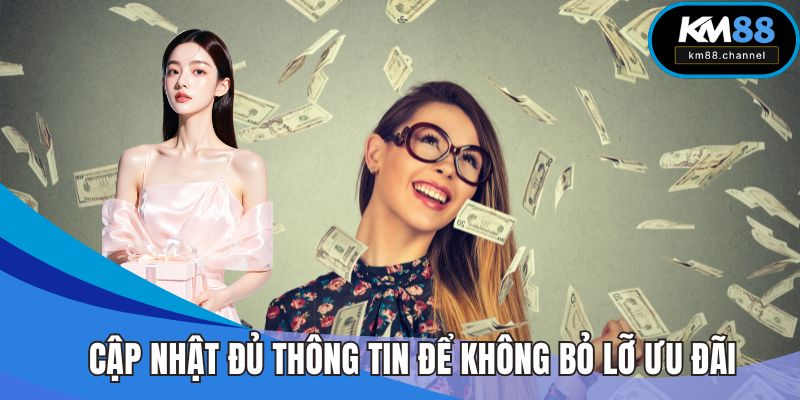 Cập nhật đầy đủ thông tin để không bỏ lỡ ưu đãi
