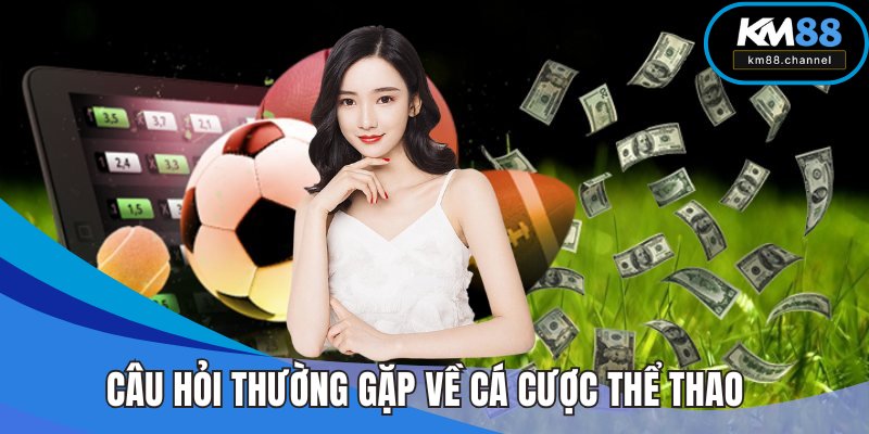 Câu hỏi thường gặp KM88 về cá cược thể thao