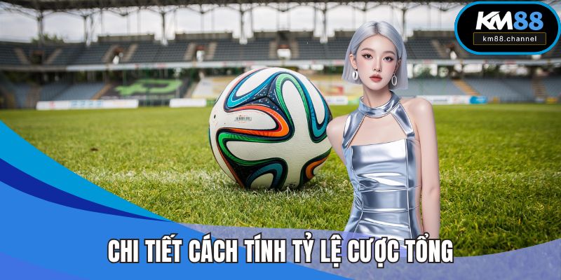 Chi tiết cách tính tỷ lệ cược tổng kèo xiêng cần nắm vững
