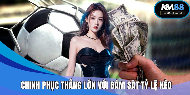 Chinh phục thắng lớn kèo tài xỉu với bám sát tỷ lệ kèo