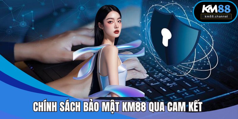 Chính sách bảo mật KM88 qua cam kết với người chơi