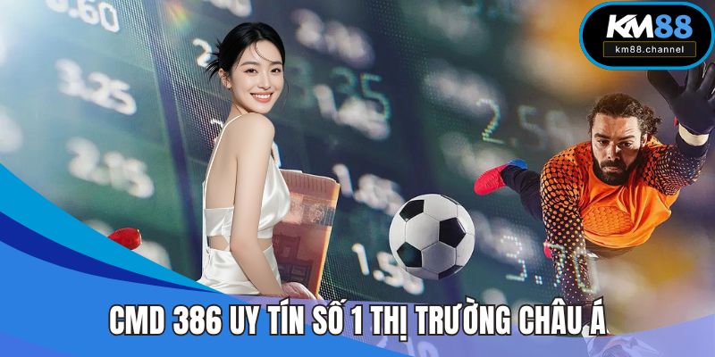 Sân chơi CMD 386 uy tín số 1 tại thị trường châu Á