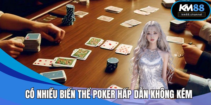 Có nhiều biến thể poker cũng hấp dẫn không kém
