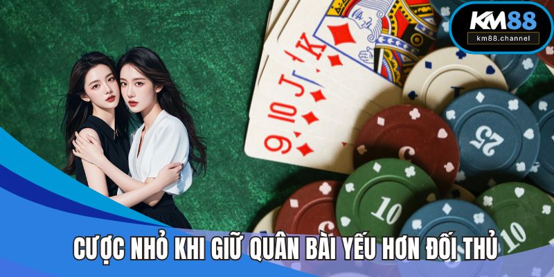 Cược nhỏ khi bạn giữ quân bài yếu hơn đối thủ