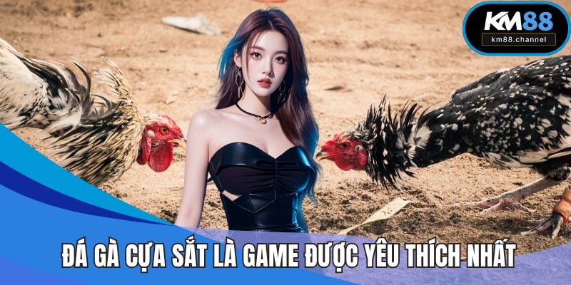 Đá gà cựa sắt là game được yêu thích nhất