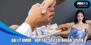 Đại Lý KM88 - Hợp Tác Siêu Lợi Nhuận Cùng Đơn Vị Uy Tín