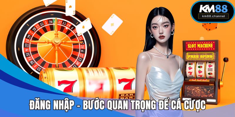 Đăng Nhập KM88 – Bước Quan Trọng Nhất Để Chơi Cá Cược