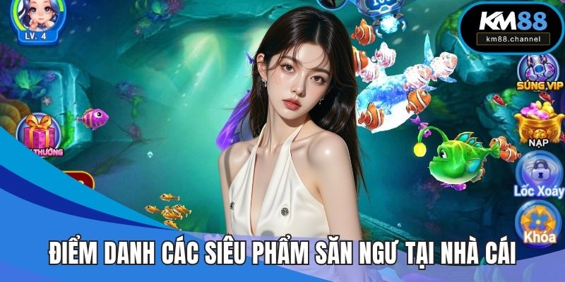 Điểm danh các siêu phẩm săn ngư tại nhà cái