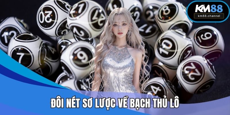 Đôi nét sơ lược về bạch thủ lô
