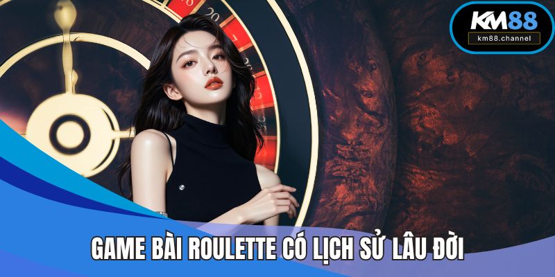 Game bài Roulette có lịch sử lâu đời