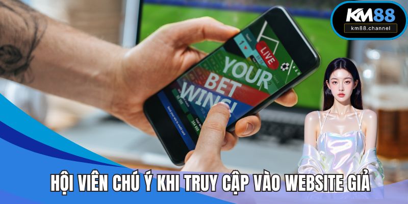 Hội viên chú ý khi truy cập vào website giả mạo KM88 lừa đảo