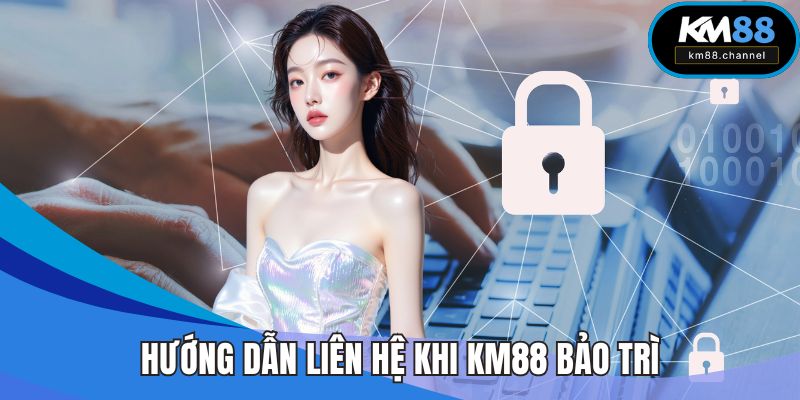Hướng dẫn liên hệ khi KM88 bảo trì