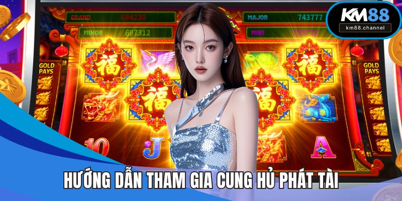 Hướng dẫn tham gia Cung Hủ Phát Tài