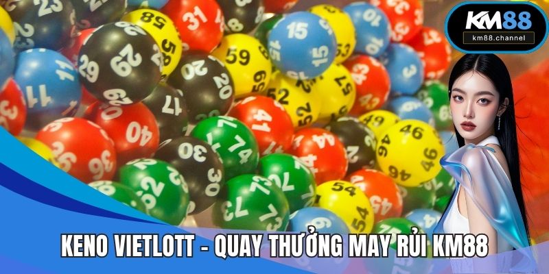 Keno Vietlott - Quay Thưởng May Rủi Hấp Dẫn Tại KM88
