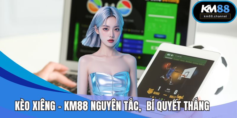 Kèo Xiêng - KM88 Từ Nguyên Tắc Đến Bí Quyết Thắng Nhanh
