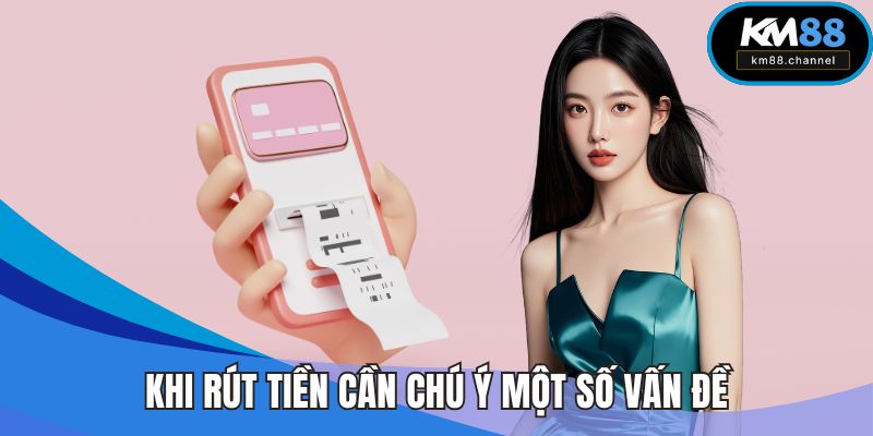 Khi rút tiền cần chú ý một số vấn đề