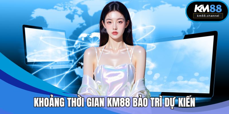 Khoảng thời gian KM88 bảo trì dự kiến