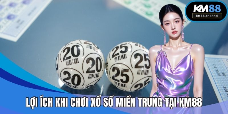Lợi ích khi chơi xổ số miền Trung tại KM88