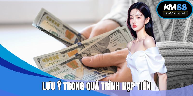 Lưu ý trong quá trình nạp tiền