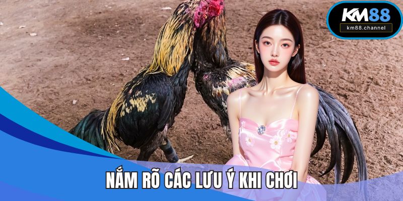 Nắm rõ các lưu ý khi chơi