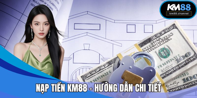 Nạp Tiền KM88 – Hướng Dẫn Chi Tiết Và Lưu Ý Quan Trọng