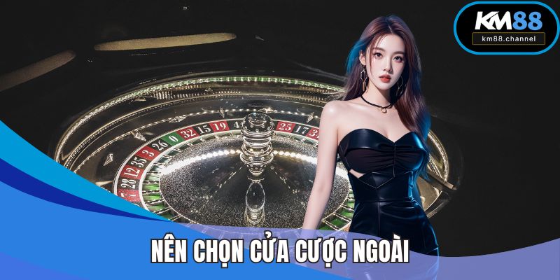 Nên chọn cửa cược ngoài