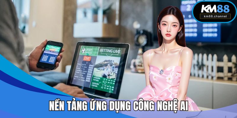 Nền tảng đã và đang ứng dụng công nghệ AI