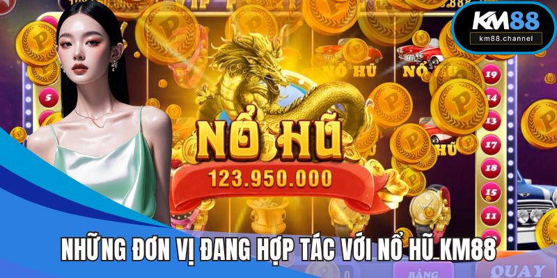 Những đơn vị đang hợp tác với nổ hũ KM88