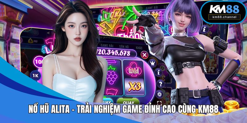 Nổ Hũ Alita – Trải Nghiệm Game Đỉnh Cao Cùng KM88