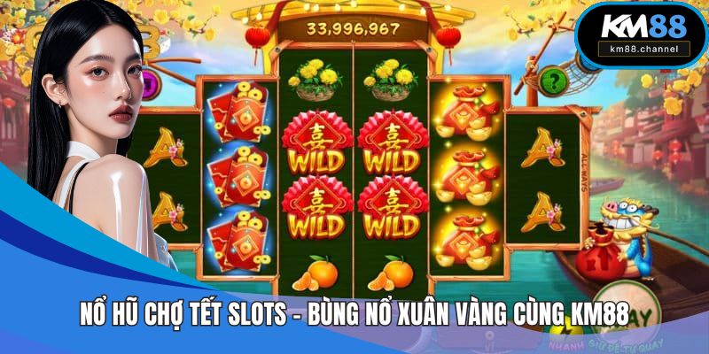 Nổ Hũ Chợ Tết Slots – Bùng Nổ Xuân Vàng Cùng KM88