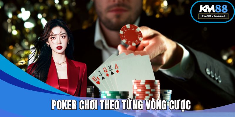 Poker chơi theo từng vòng cược để tạo tổ hợp mạnh