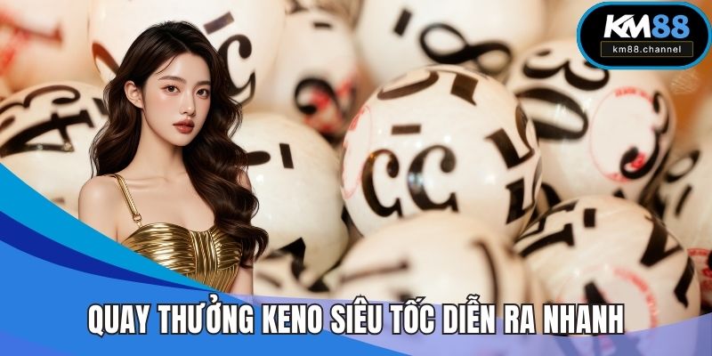 Quay thưởng Keno siêu tốc diễn ra nhanh