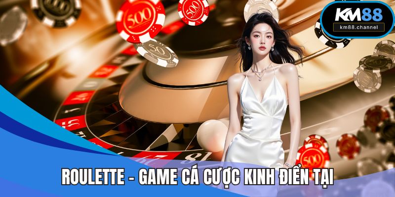 Roulette - Khám Phá Game Cá Cược Kinh Điển Tại KM88
