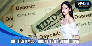 Rút Tiền KM88 – Hướng Dẫn Cùng Những Lưu Ý Quan Trọng