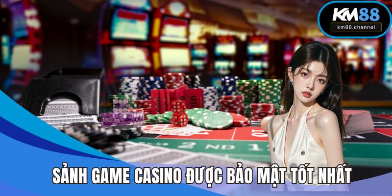 Sảnh game casino được đầu tư hệ thống bảo mật tốt nhất