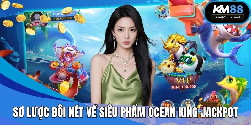 Sơ lược đôi nét về siêu phẩm Ocean King Jackpot