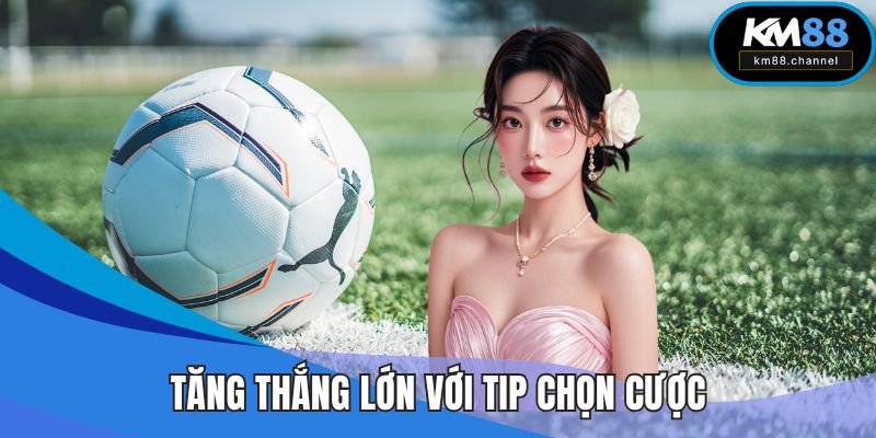 Tăng thắng lớn với tip chọn cược bóng đá phù hợp
