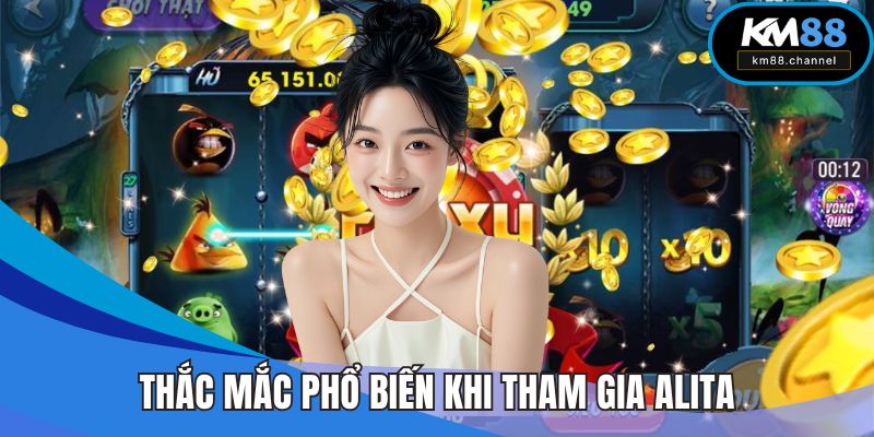 Thắc mắc phổ biến khi tham gia Alita