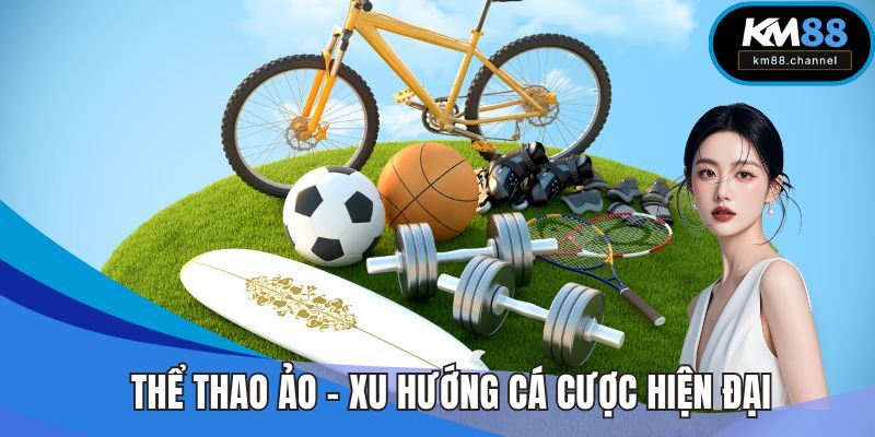 Thể Thao Ảo - Xu Hướng Cá Cược Hiện Đại Nhất Tại KM88