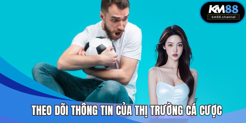 Theo dõi các thông tin của thị trường cá cược