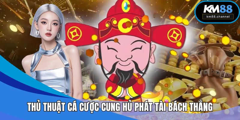 Thủ thuật cá cược Cung Hủ Phát Tài bách thắng