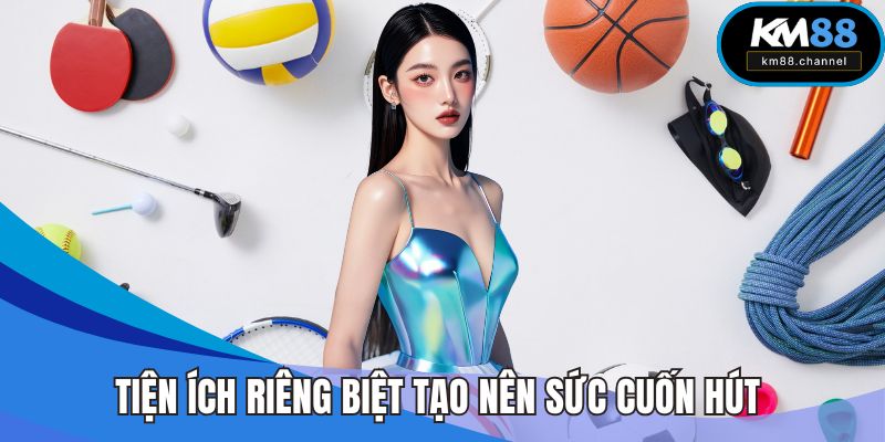 Tiện ích riêng biệt tạo nên sức cuốn hút của game