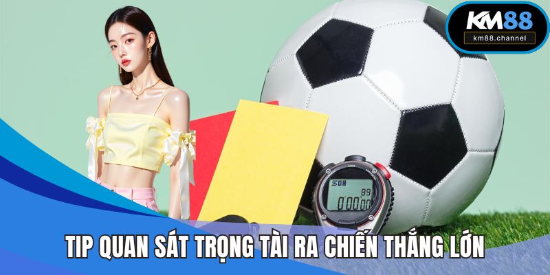 Tip quan sát trọng tài ra chiến thắng lớn rong kèo thẻ phạt