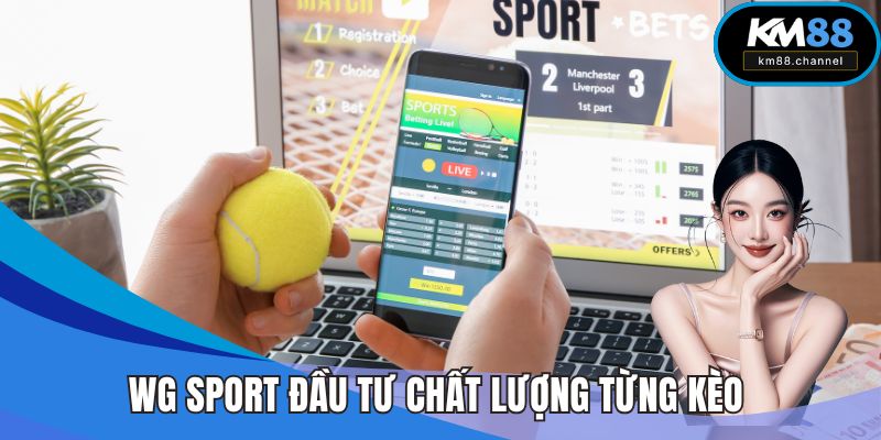 WG SPort đầu tư vào chất lượng từng kèo cược